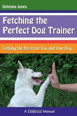 Fetching the Perfect Dog Trainer: Ge..., Jones, Katenna
