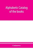 Unknown | Alphabetic Catalog Of The Books, Manuscripts, Maps, Pictures And...