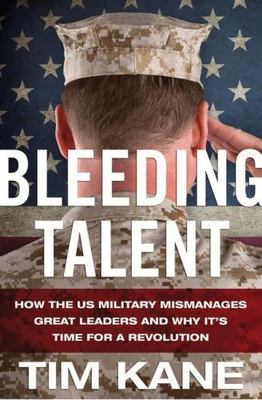 Bleeding Talent: How the US Military Mismanages Great Leaders and Why It's...