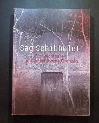Sag Schibbolet! : von sichtbaren und unsichtbaren Grenzen