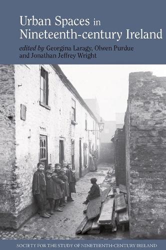Urban Spaces in Nineteenth–Century Ireland Laragy Purdue Wright Paperback