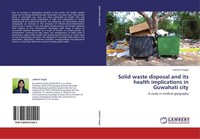 Solid Waste Disposal And Its Health Implications In Guwahati City Lakhimi Gogoi
