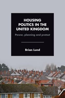 Housing Politics in the United Kingdom: Power, Planning and Protest, Lund, Brian