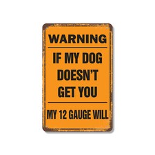 Warning If My Dog Doesn  t Get You My 12 Gauge Will Novelty Sign Fun Gift