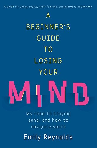 A Beginner's Guide to Losing Your Mind: My road to staying... by Reynolds, EmilyFREE US DELIVERY | ISBN: 1473635624 | Quality Books
