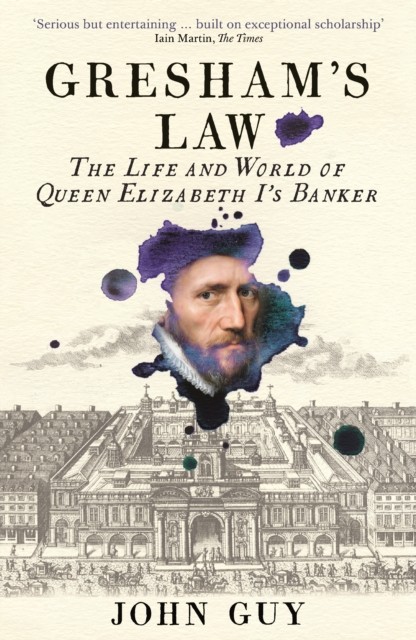 Gresham's Law: The Life and World of Queen Elizabeth I's Banker By John Guy - Image 4