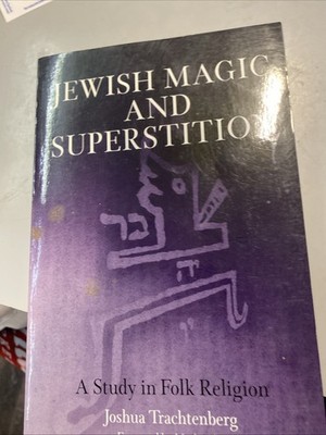 Jewish Magic And Superstition: A Study In Folk Religion By Joshua Trachtenberg