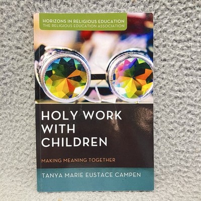 Holy Work with Children: Making Meaning Together [Horizons in Religious Educatio