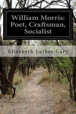 WILLIAM MORRIS: POET, CRAFTSMAN, SOCIALIST By Elizabeth Luther Cary *BRAND NEW*