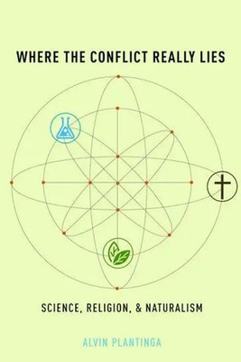 Where the Conflict Really Lies Science, Religion, and Naturalism Alvin Plantinga