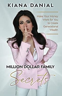 Million Dollar Family Secrets : Make Your Money Work for You to C