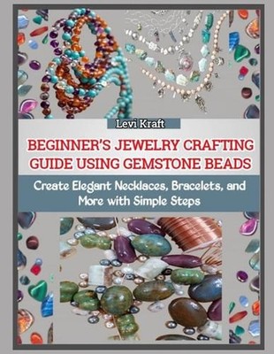 Beginner's Jewelry Crafting Guide Using Gemstone Beads: Create Elegant Necklaces