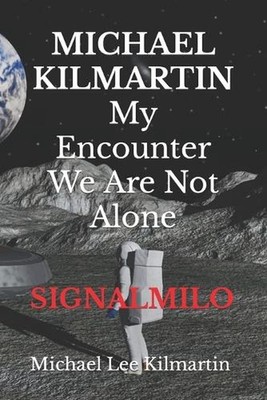 MICHAEL KILMARTIN My Encounter We Are Not Alone: Episode 5 by Michael Lee Kilmar