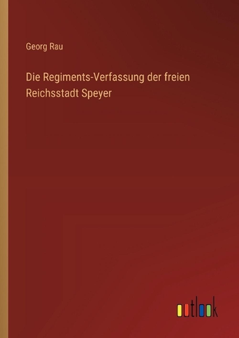 Die Regimenter-Verfassung der freien Reichsstadt Speyer von Georg Rau Taschenbuch Bo