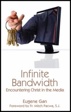 Infinite Bandwidth : Encountering Christ in the Media by Eugene Gan 2010, Trade