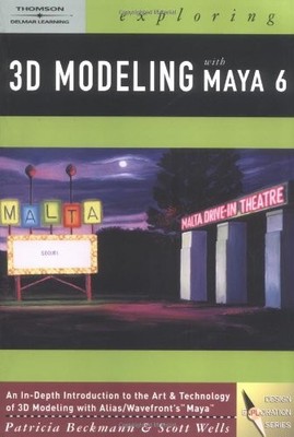 EXPLORING 3D MODELING WITH MAYA 6 (ALIAS/WAVEFRONT MAYA) By Patricia Beckmann
