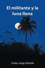 El Militante Y La Luna Llena by Carlos Jorge Galindo (Spanish) Paperback Book
