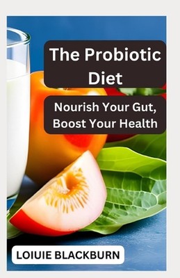 The Probiotic Diet: Nourish Your Gut, Boost Your Health by Loiuie Blackburn Pape