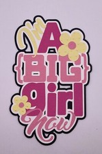 I'm a Big Girl Now - Handmade Paper Piecing Scrapbook Embellishment Die Cuts