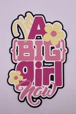 I'm a Big Girl Now - Handmade Paper Piecing Scrapbook Embellishment Die Cuts