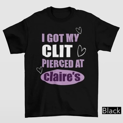  Got My C Pierced At Clarie's Shirt