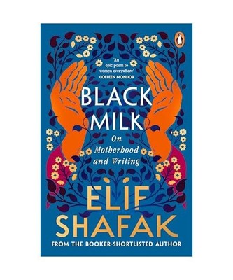 Black Milk: On Motherhood and Writing: On Motherhood and Writing, Elif Shafak