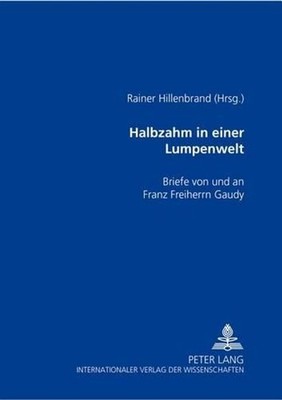 Halbzahm in Einer Lumpenwelt: Briefe Von Und an Franz Freiherrn Gaudy by Rainer