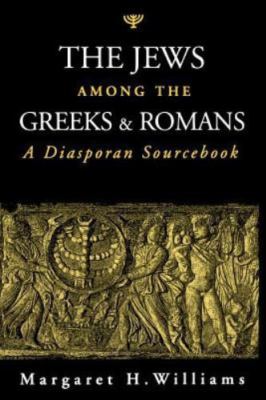 The Jews among the Greeks and Romans: A Diasporan Sourcebook Williams, Margaret