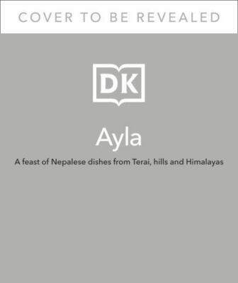 Ayla: A Feast of Nepali Dishes from Terai, Hills and Himalayas by Shah, Santosh