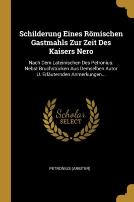 (Arbiter) - Schilderung Eines R?mischen Gastmahls Zur Zeit Des Kaisers - T555z