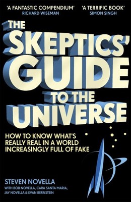 The Skeptics' Guide to the Universe: How To Know What's Really Real in a World