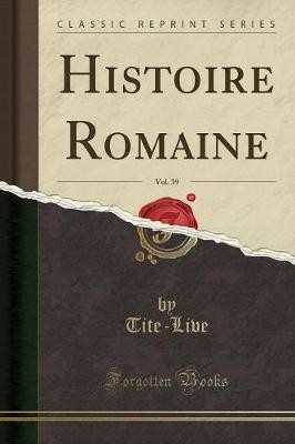 Histoire Romaine, Vol. 39 (Classic Reprint), Tite-