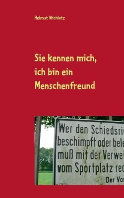 Sie kennen mich, ich bin ein Menschenfreund: Kolumnen aus den Jahren 2011 bis 20