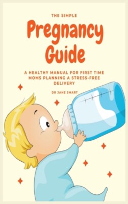 Smart - Simple Pregnancy Guide  A Healthy Manual For First Time Moms P - X555z
