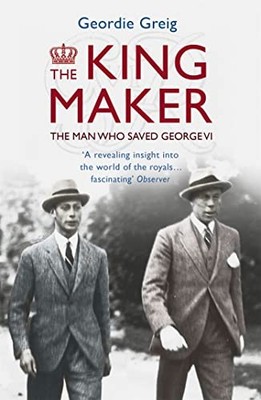 The King Maker: The Man Who Saved Ge..., Greig, Geordie