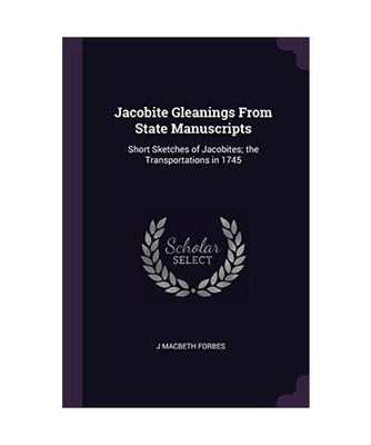 Jacobite Gleanings from State Manuscripts: Short Sketches of Jacobites; The Tran