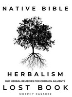 Native Bible - Old Herbal Remedies For Common Ailments - Lost Book | Casarez