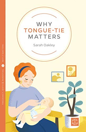 Why Tongue-tie Matters (Pinter & Martin Why it Matters: 21): 22 - Sarah Oakley