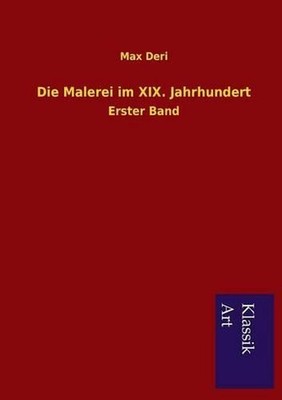 Die Malerei im XIX. Jahrhundert by Max Deri (German) Paperback Book