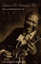 Blues All Around Me: The Autobiography of B.B. King by B. B. King;  David Ritz
