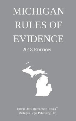 Michigan Rules of Evidence; 2018 Edition by Michigan Legal Publishing Ltd (Engli