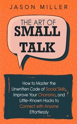 The Art of Small Talk: How to Master the Unwritten Code of Social Skills, Im...