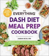 The Everything DASH Diet Meal Prep Cookbook: 200 Easy, Make-Ahead Recipes to...