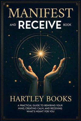 Manifest and Receive Book: A Practical Guide to Rewiring Your Mind, Creating Cal