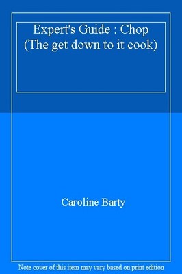 Experts Guide: Chop (The get down to it cook),Caroline Barty