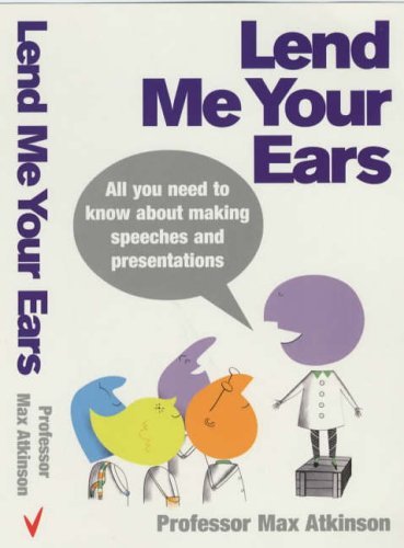 Lend Me Your Ears: All you need to know about making speeches and presentatio.