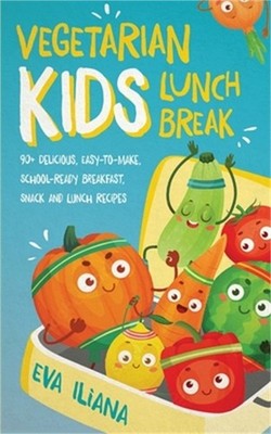 Vegetarian Kids Lunch Break 90+ Delicious, Easy-to-Make, School-Ready, Breakfast