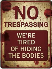 "No Trespassing - We're Tired of Hiding the Bodies'" Funny Tin Sign 12" x 9"