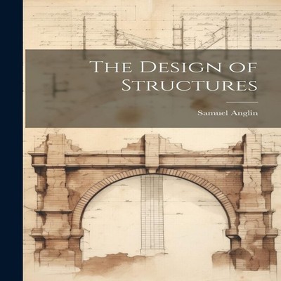 The Design of Structures Samuel Anglin Paperback Creative Media P