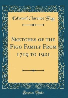 Sketches of the Figg Family from 1719 to 1921 (Classic Reprint) by Figg: New